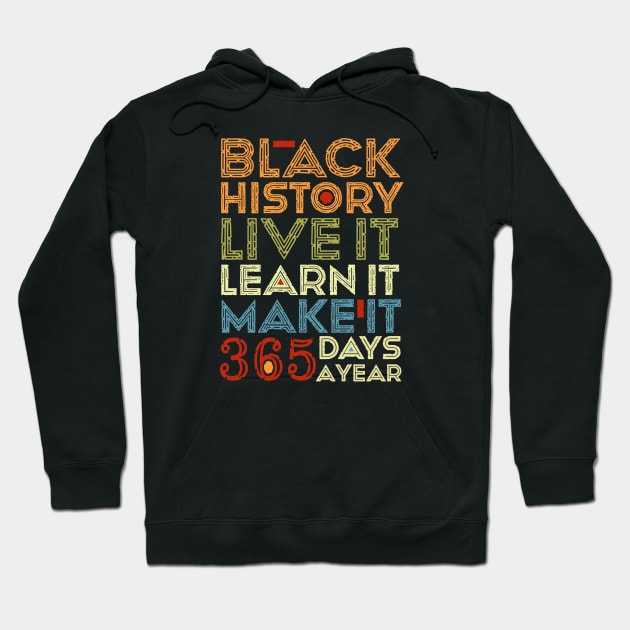 Black History, Live Learn Make It 365 Days A Year, Black Live Matter Hoodie by artbyhintze